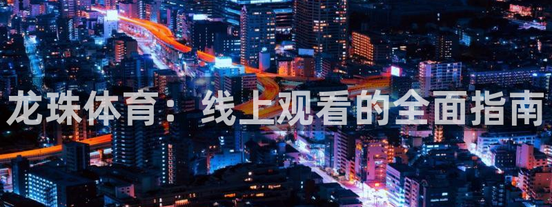 龙珠体育：线上观看的全面指南